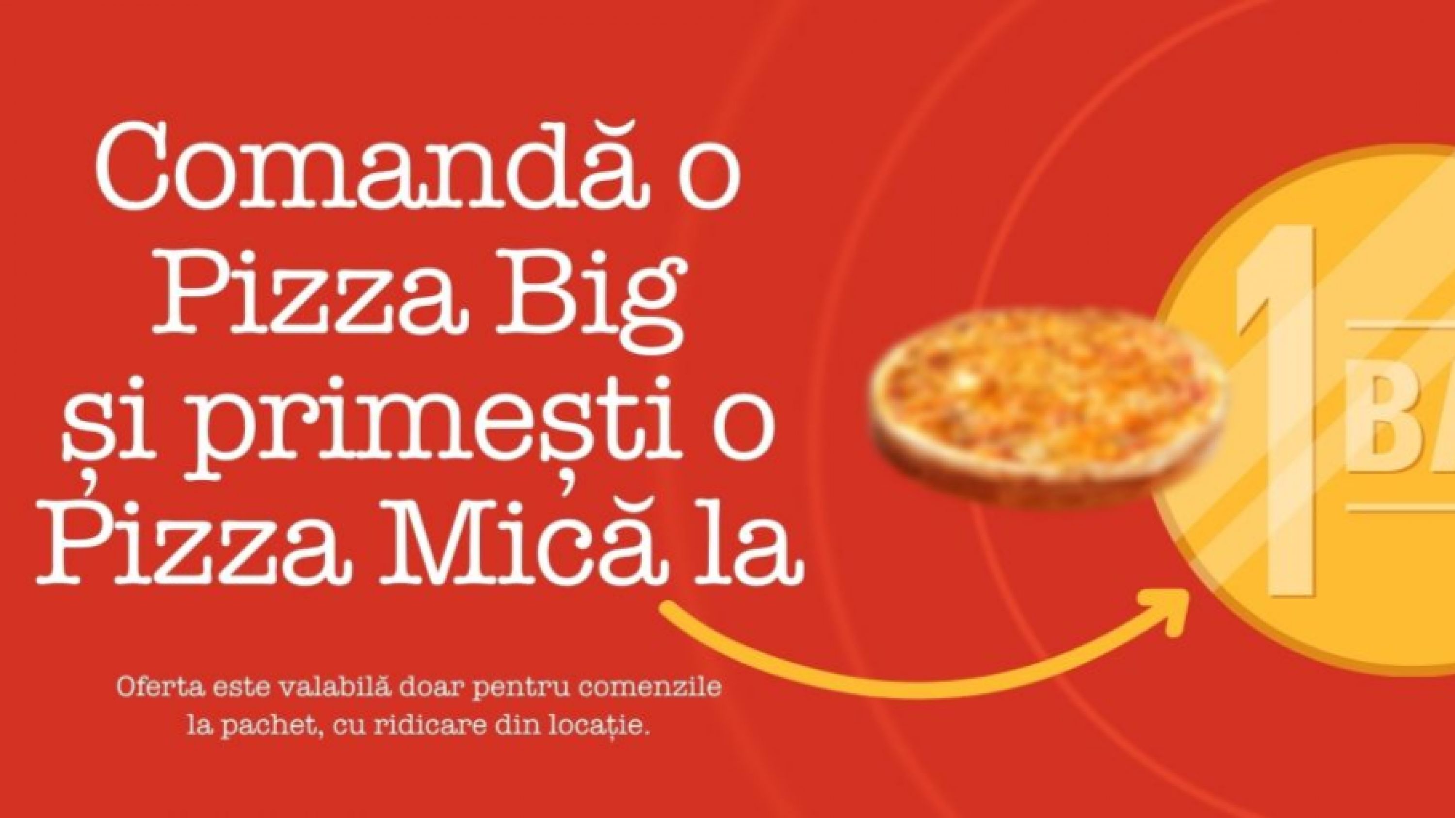 Comandă o Pizza Big și primești o Pizza Mică la 1 BAN